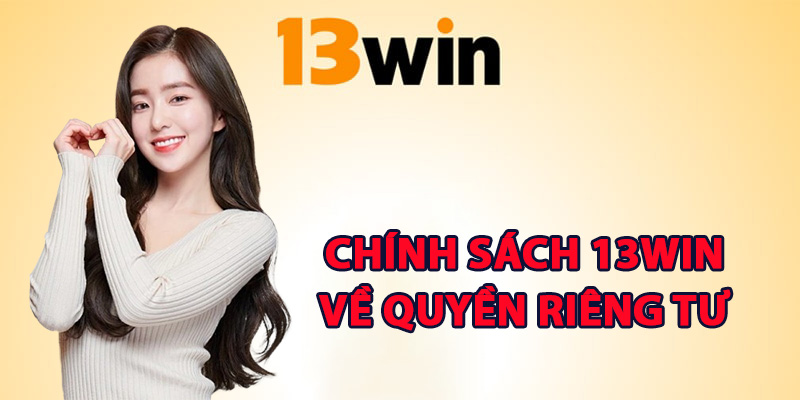 Chính Sách 13Win – Cam Kết Bảo Vệ Thông Tin Thành Viên 2 Chính sách 13Win về quyền riêng tư