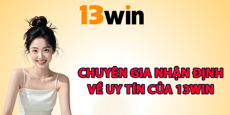 13Win Có Uy Tín Không Phân Tích Đánh Giá Về Độ An Toàn 2 Chuyên gia nhận định về uy tín của 13Win