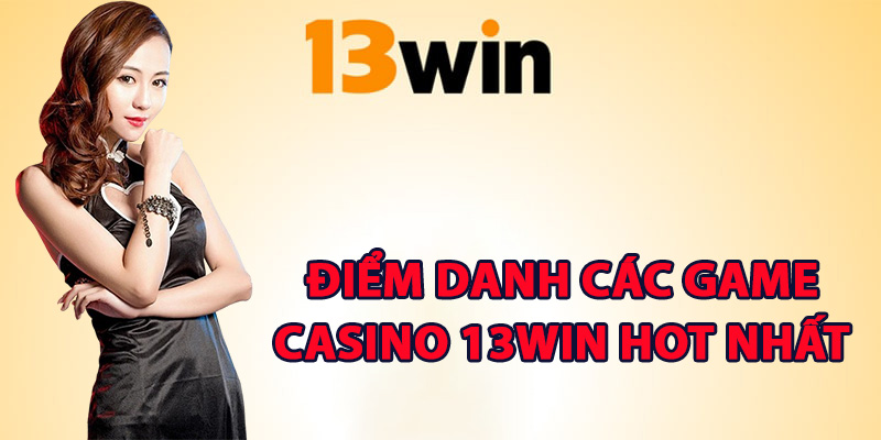 Casino 13Win Sân Chơi Thượng Lưu Chinh Phục Đỉnh Cao 2 Điểm danh các game casino 13Win hot nhất