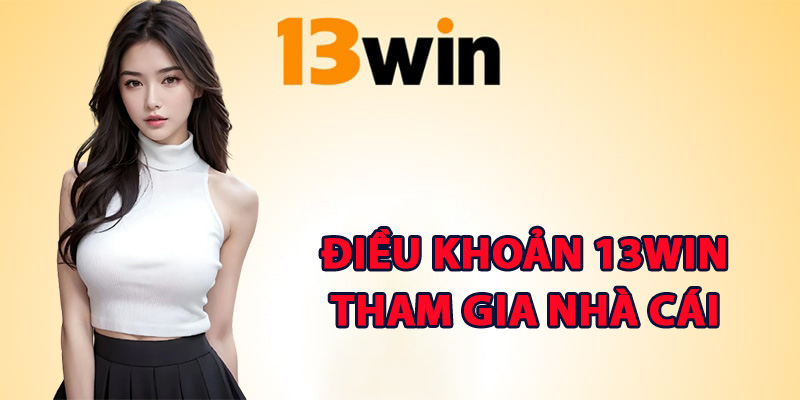 Điều Khoản 13Win – Hiểu Rõ Quy Tắc Trải Nghiệm An Toàn 1 Điều khoản 13Win tham gia nhà cái