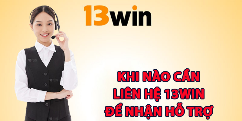 Liên Hệ 13Win – Dịch Vụ Sẵn Sàng Hỗ Trợ Mọi Lúc 24/7 2 Khi nào cần liên hệ 13Win để nhận hỗ trợ