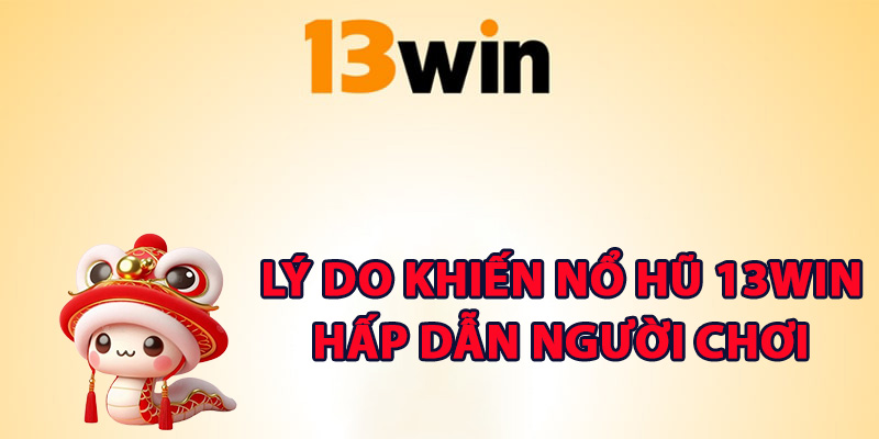 Nổ Hũ 13Win Vận May Bùng Nổ Hội Viên Rinh Lộc Khủng 2 Lý do khiến nổ hũ 13Win hấp dẫn người chơiLý do khiến nổ hũ 13Win hấp dẫn người chơi