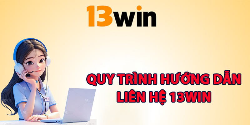 Liên Hệ 13Win – Dịch Vụ Sẵn Sàng Hỗ Trợ Mọi Lúc 24/7 1 Quy trình hướng dẫn liên hệ 13Win