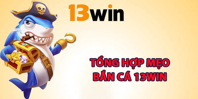 Bắn Cá 13Win Chinh Phục Đại Dương Săn Cá Nhận Thưởng 2 Tổng hợp mẹo bắn cá 13Win thắng lớn